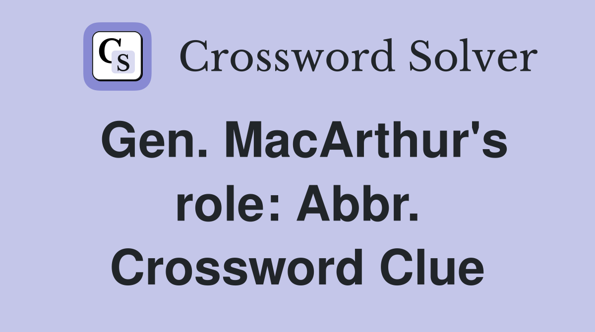 Gen. MacArthur's role: Abbr. Crossword Clue