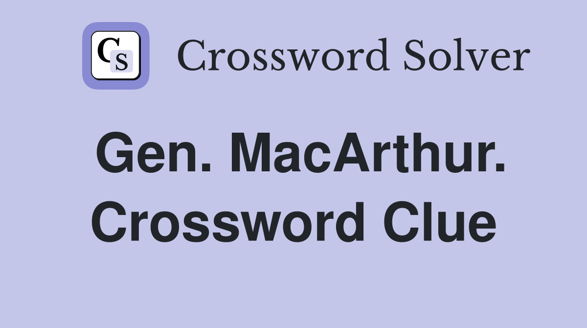 Gen. MacArthur. Crossword Clue
