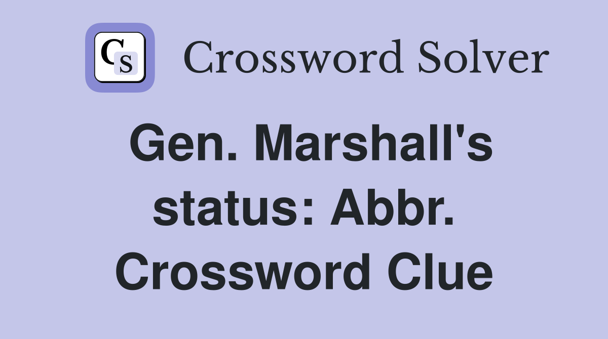 Gen. Marshall's status: Abbr. Crossword Clue