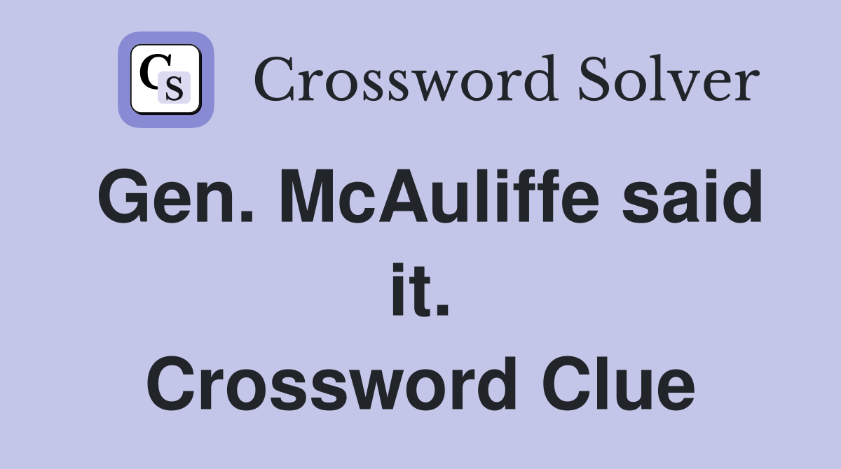 Gen. McAuliffe said it. Crossword Clue