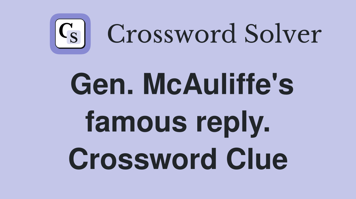 Gen. McAuliffe's famous reply. Crossword Clue