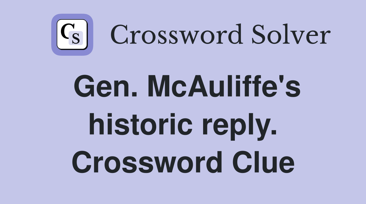 Gen. McAuliffe's historic reply. Crossword Clue