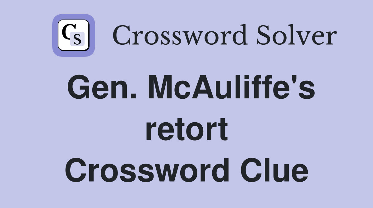 Gen. McAuliffe's retort Crossword Clue