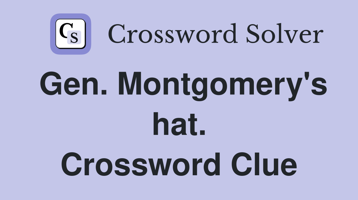 Gen. Montgomery's hat. Crossword Clue