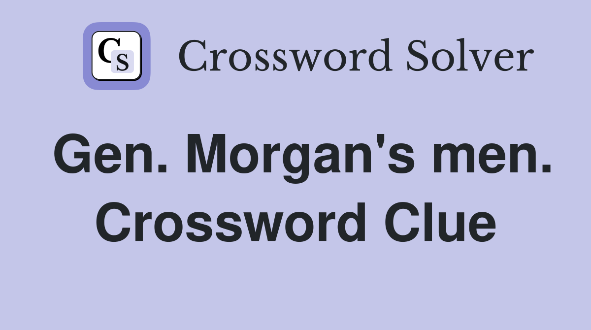 Gen. Morgan's men. Crossword Clue