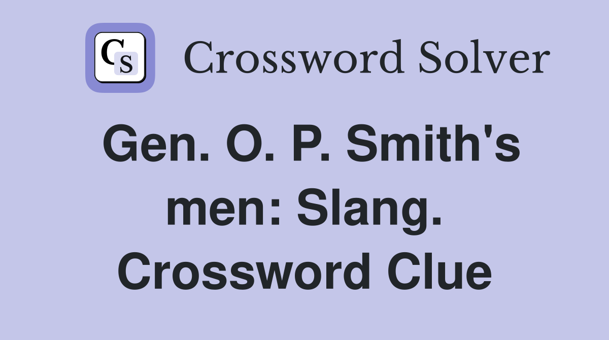 Gen. O. P. Smith's men: Slang. Crossword Clue