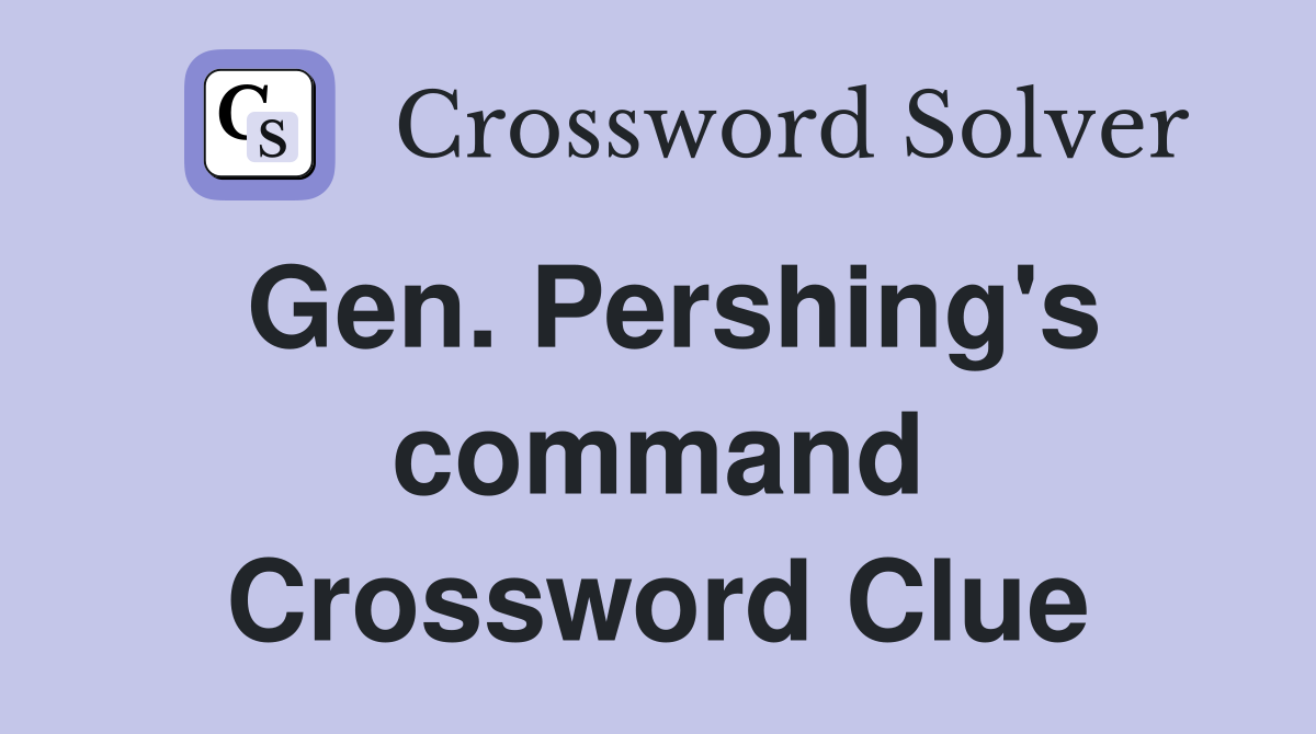 Gen. Pershing's command Crossword Clue