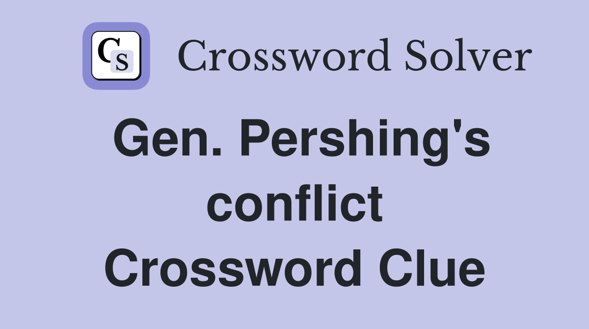 Gen. Pershing's conflict Crossword Clue