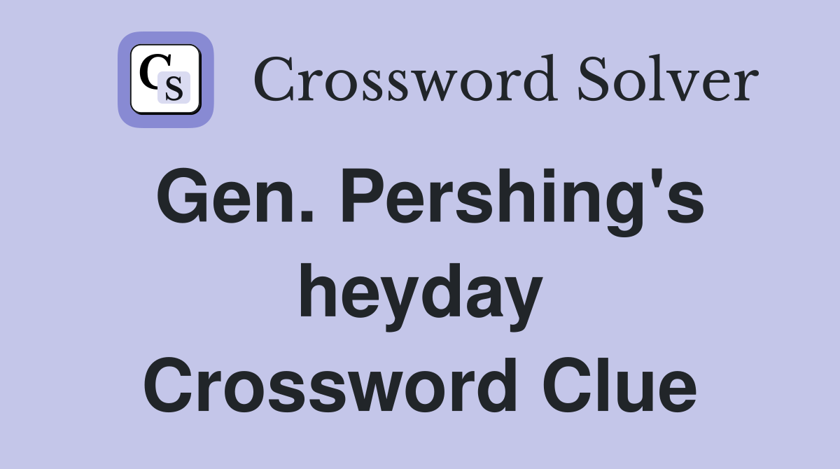 Gen. Pershing's heyday Crossword Clue