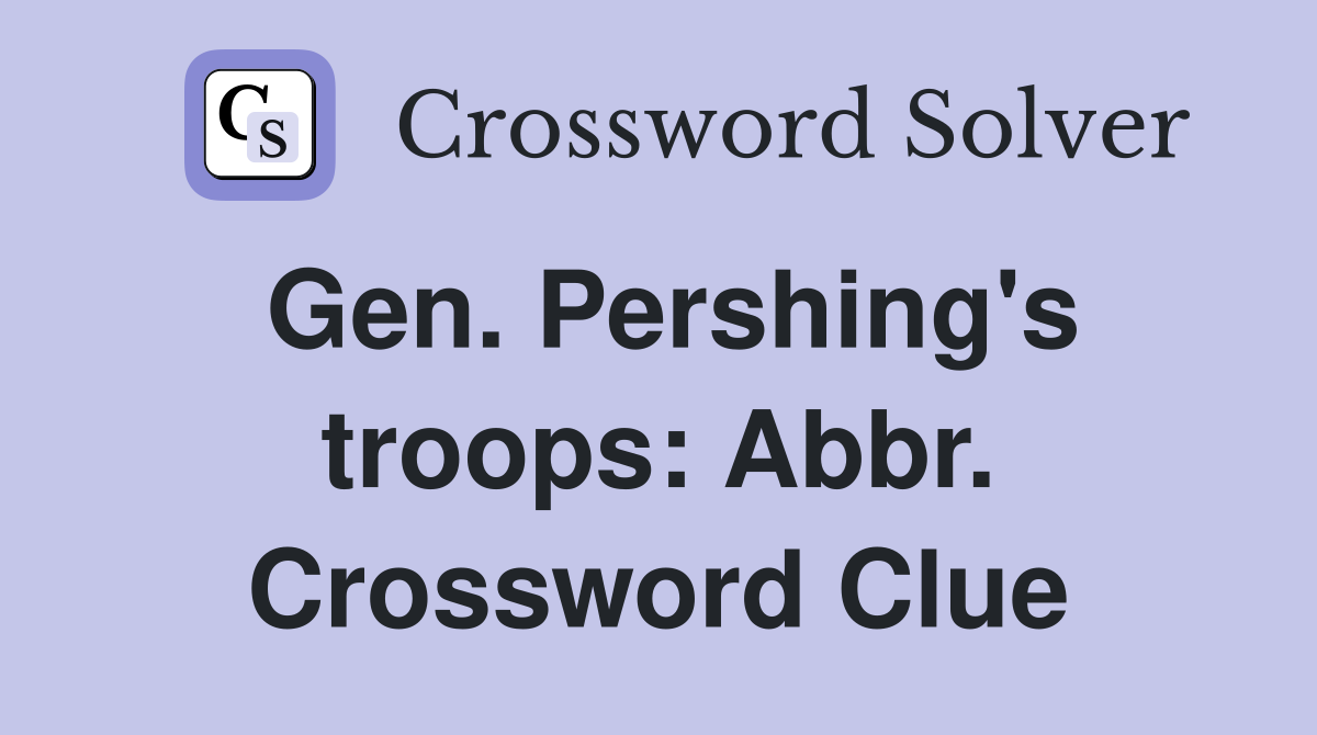 Gen. Pershing's troops: Abbr. Crossword Clue