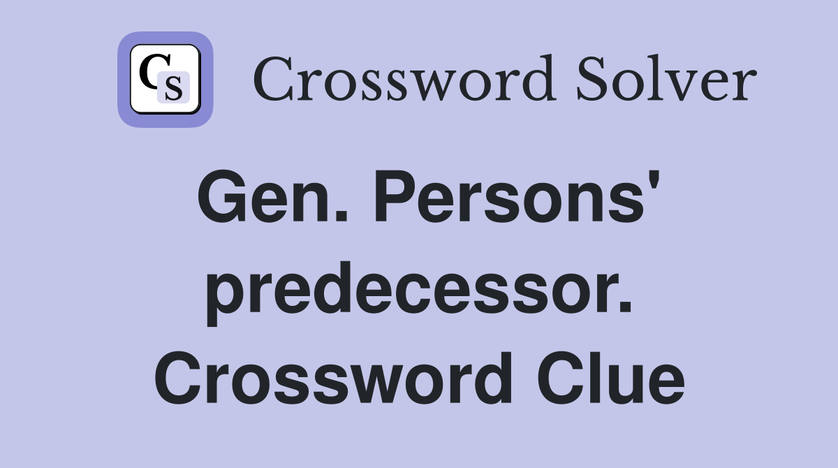 Gen. Persons' predecessor. Crossword Clue