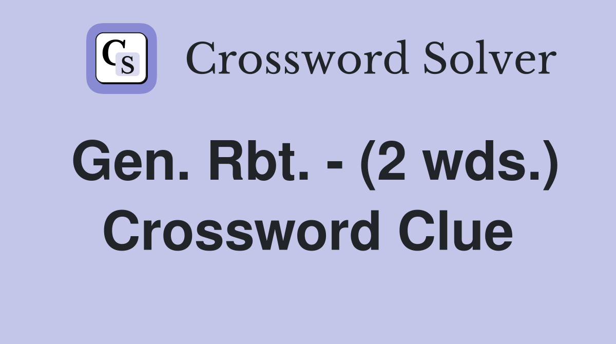 Gen. Rbt. - (2 wds.) Crossword Clue