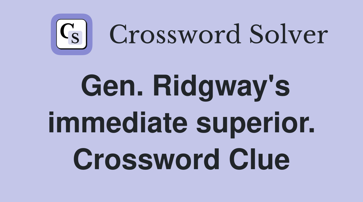Gen. Ridgway's immediate superior. Crossword Clue