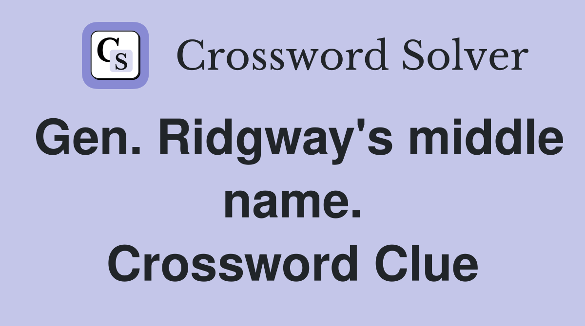 Gen. Ridgway's middle name. Crossword Clue