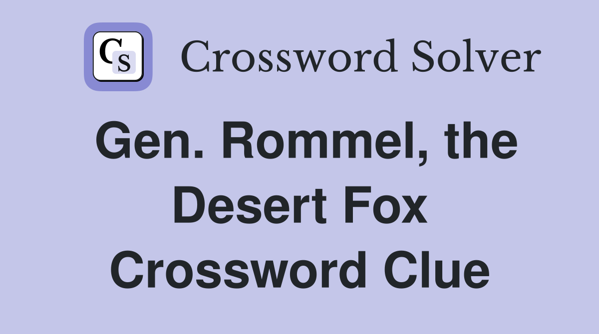 Gen. Rommel, the Desert Fox Crossword Clue