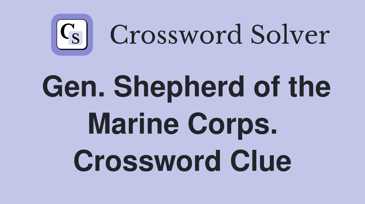 Gen. Shepherd of the Marine Corps. Crossword Clue