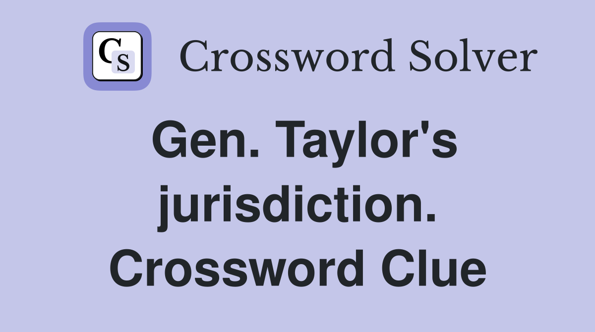 Gen. Taylor's jurisdiction. Crossword Clue