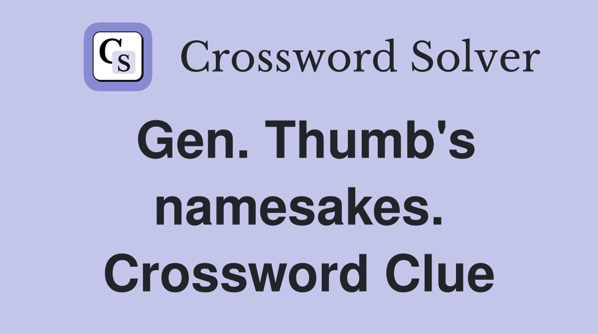 Gen. Thumb's namesakes. Crossword Clue