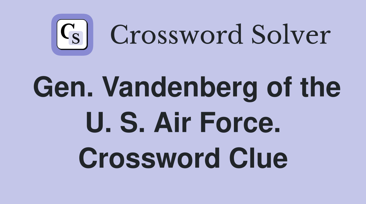 Gen. Vandenberg of the U. S. Air Force. Crossword Clue