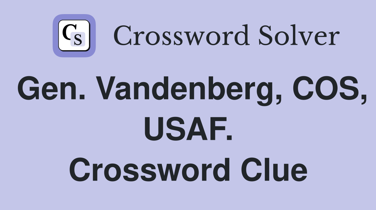 Gen. Vandenberg, COS, USAF. Crossword Clue