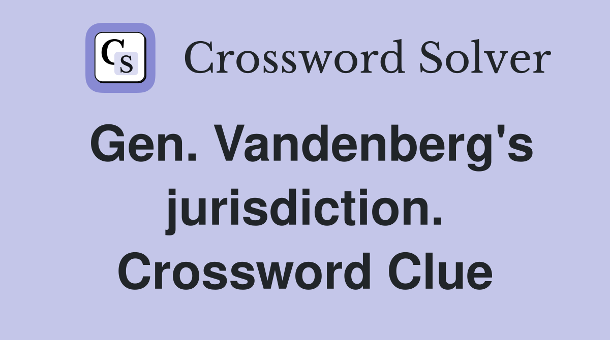 Gen. Vandenberg's jurisdiction. Crossword Clue