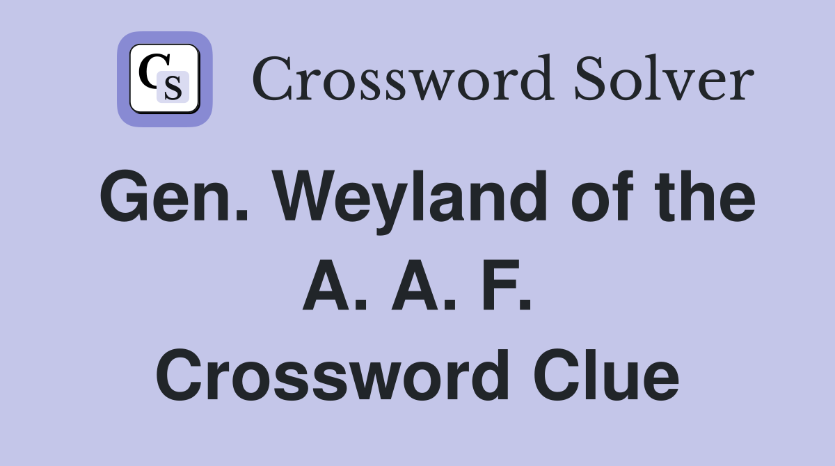 Gen. Weyland of the A. A. F. Crossword Clue