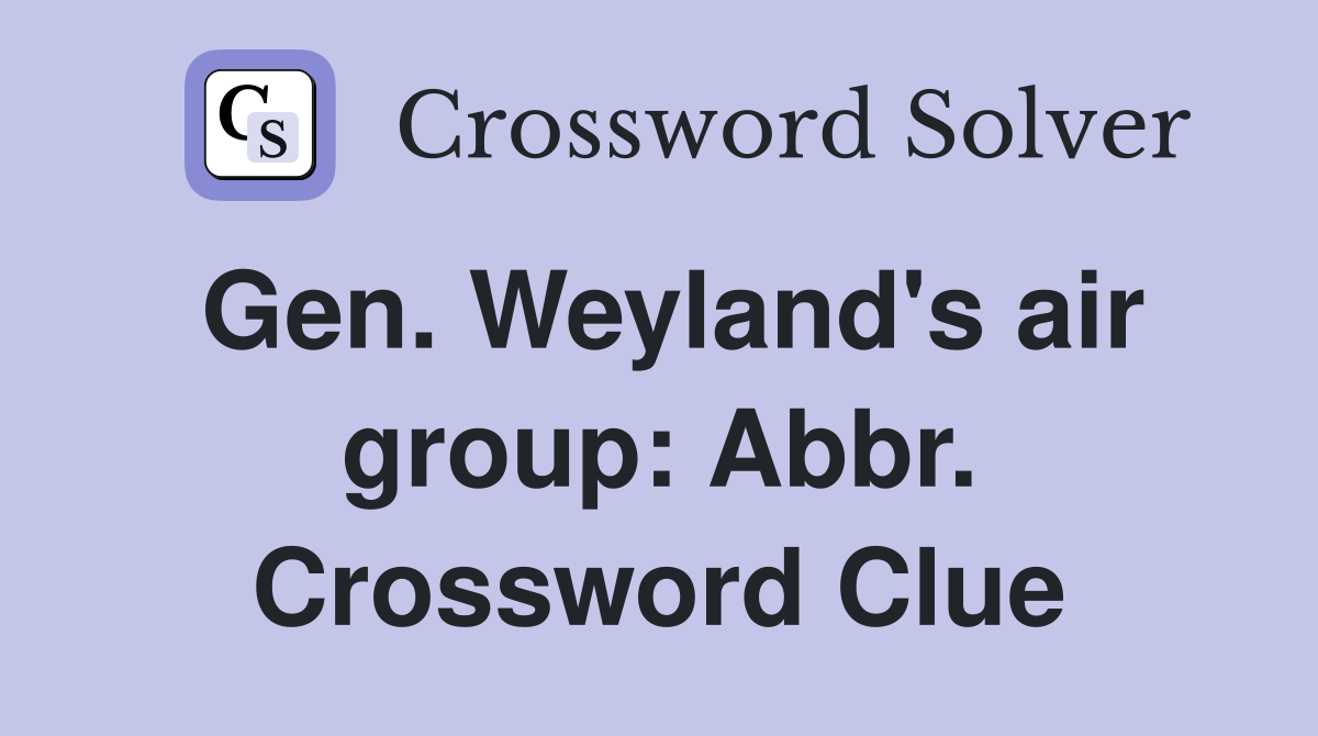 Gen. Weyland's air group: Abbr. Crossword Clue