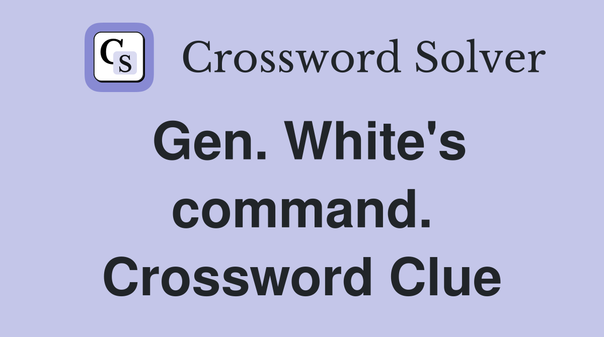 Gen. White's command. Crossword Clue