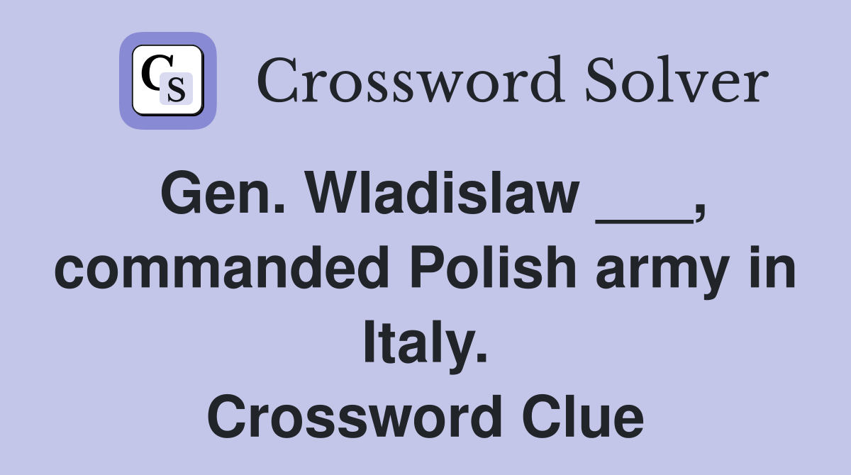 Gen. Wladislaw ___, commanded Polish army in Italy. Crossword Clue