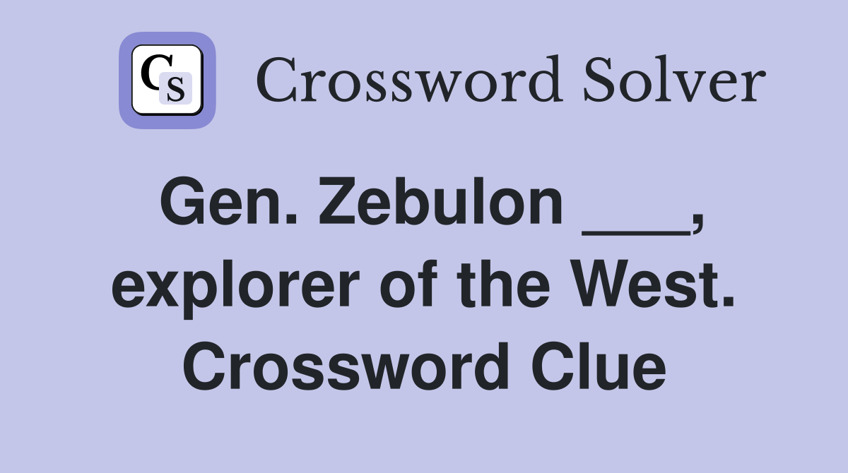 Gen. Zebulon ___, explorer of the West. Crossword Clue