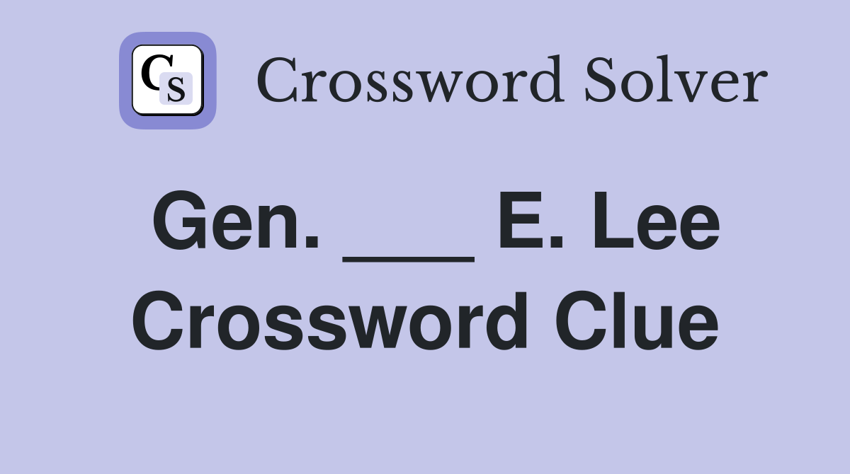 Gen. ___ E. Lee Crossword Clue