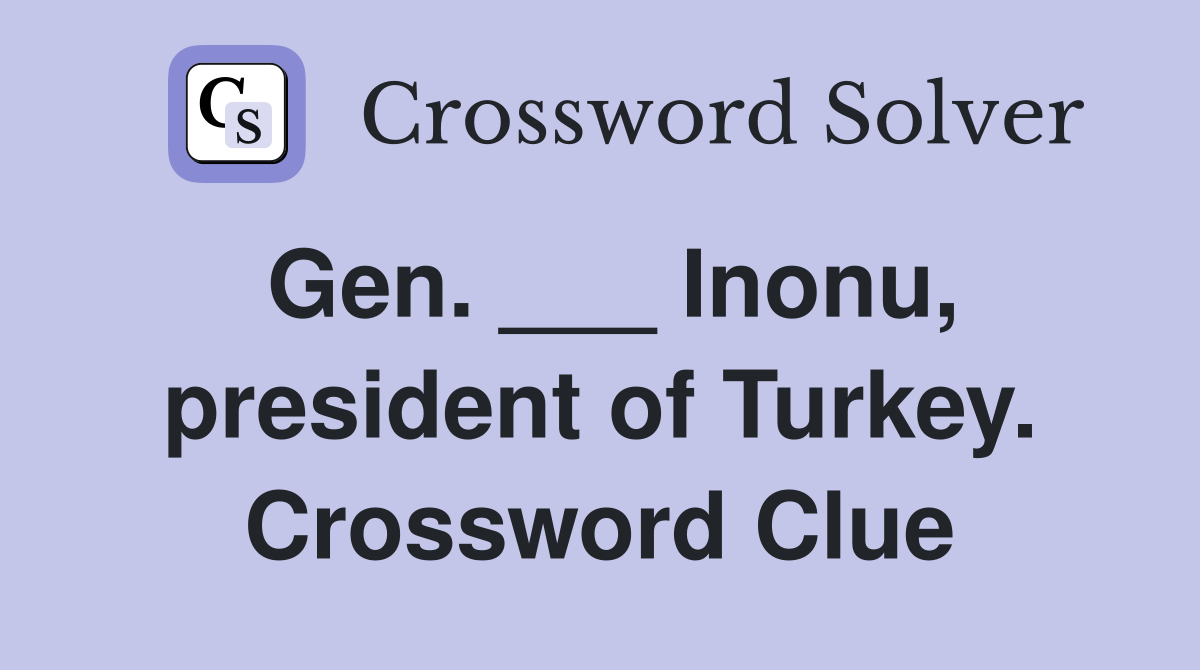 Gen. ___ Inonu, president of Turkey. Crossword Clue