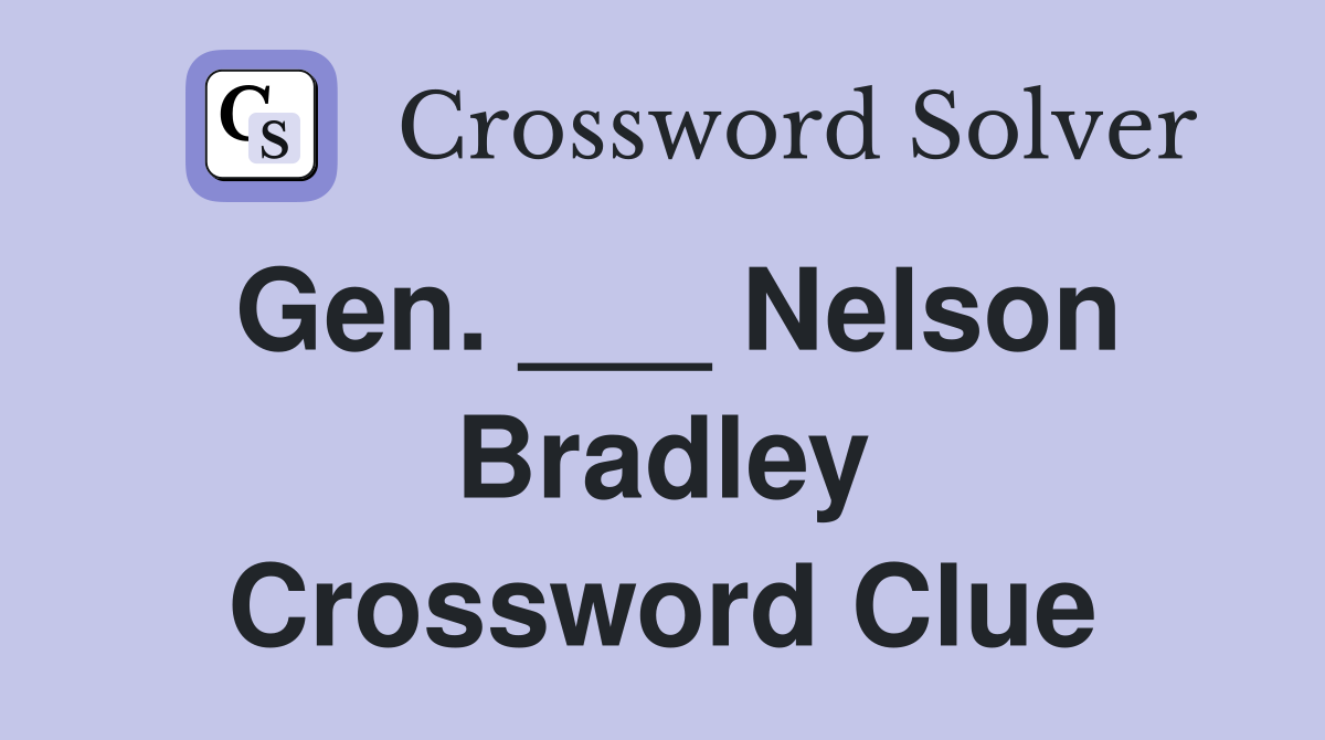 Gen. ___ Nelson Bradley Crossword Clue
