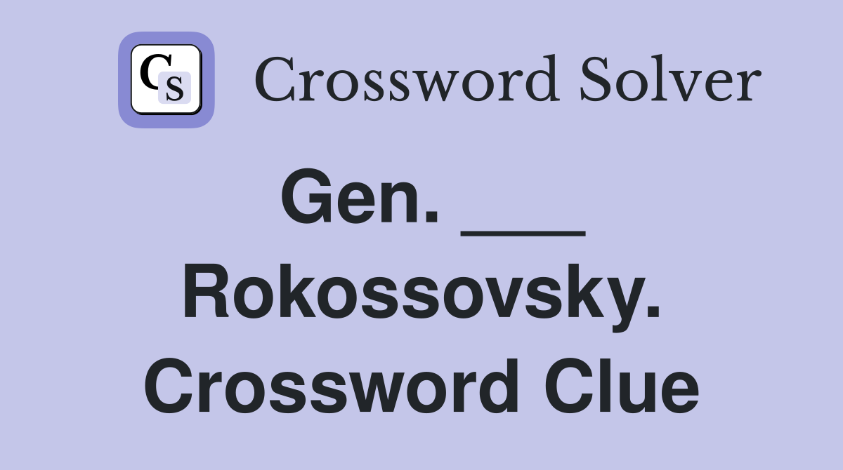 Gen. ___ Rokossovsky. Crossword Clue