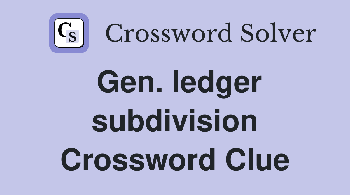 Gen. ledger subdivision Crossword Clue