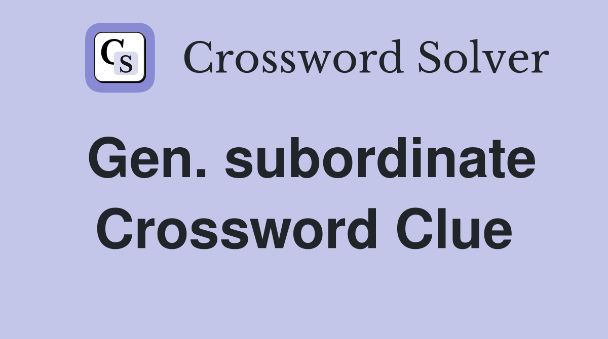 Gen. subordinate Crossword Clue