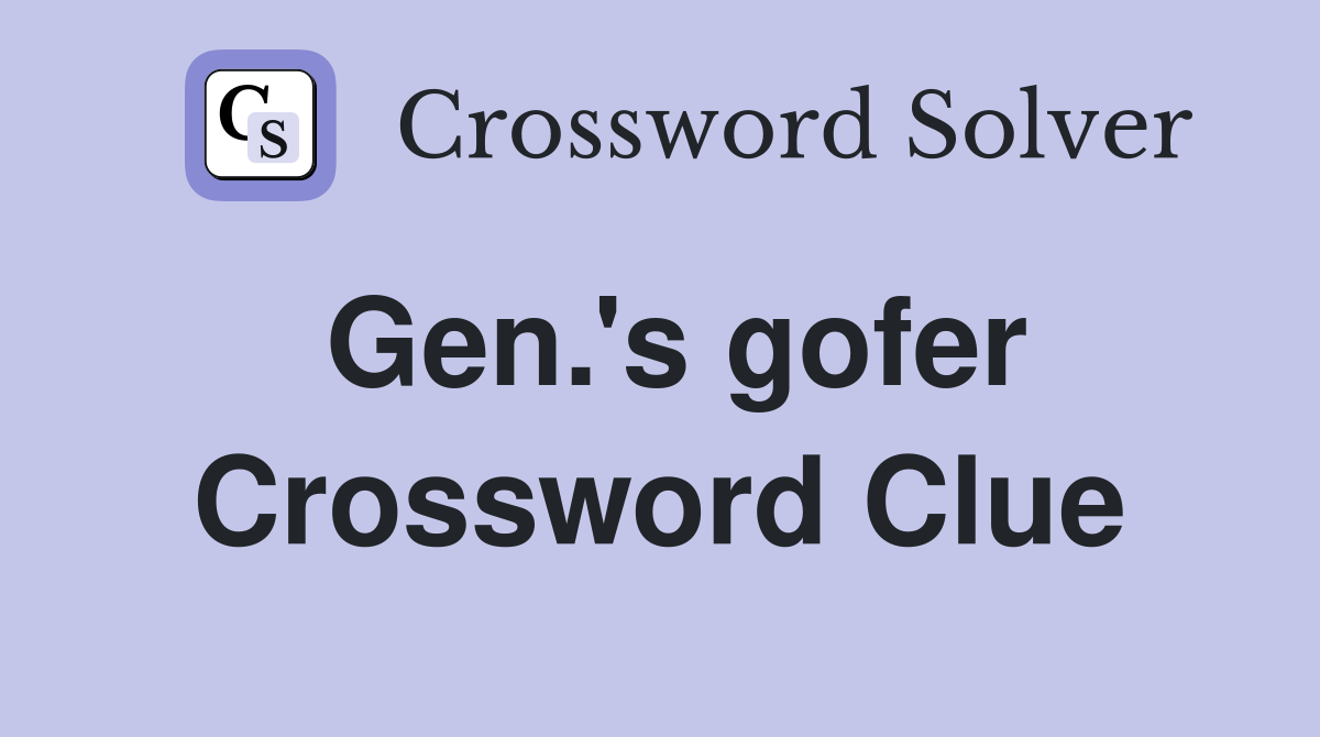 Gen.'s gofer Crossword Clue