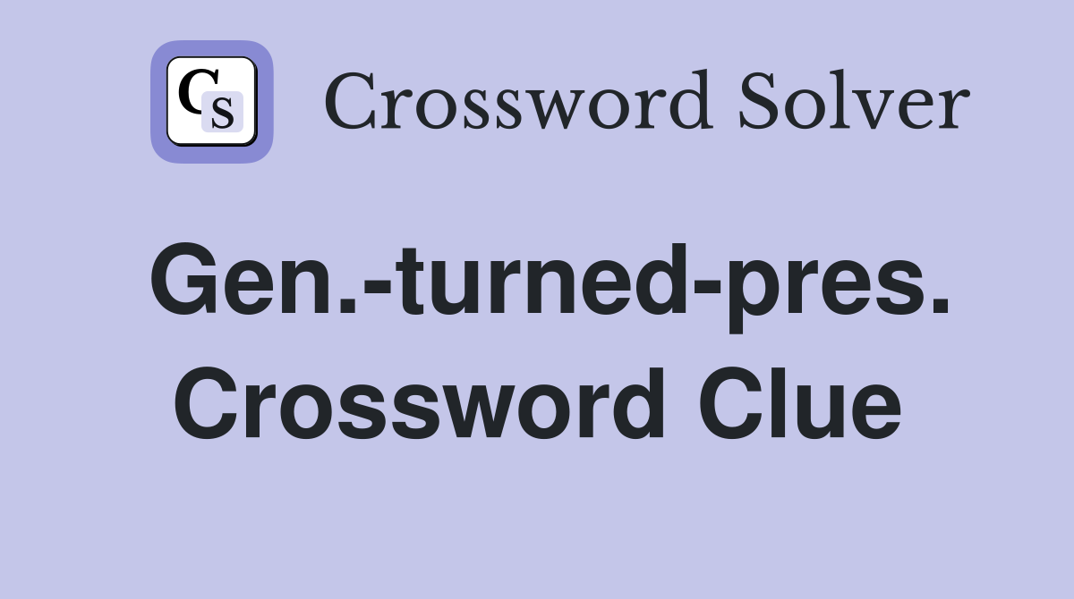Gen.-turned-pres. Crossword Clue