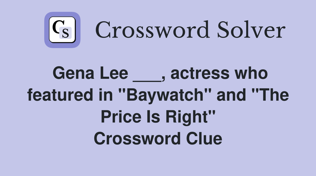 Gena Lee ___, actress who featured in "Baywatch" and "The Price Is Right" Crossword Clue