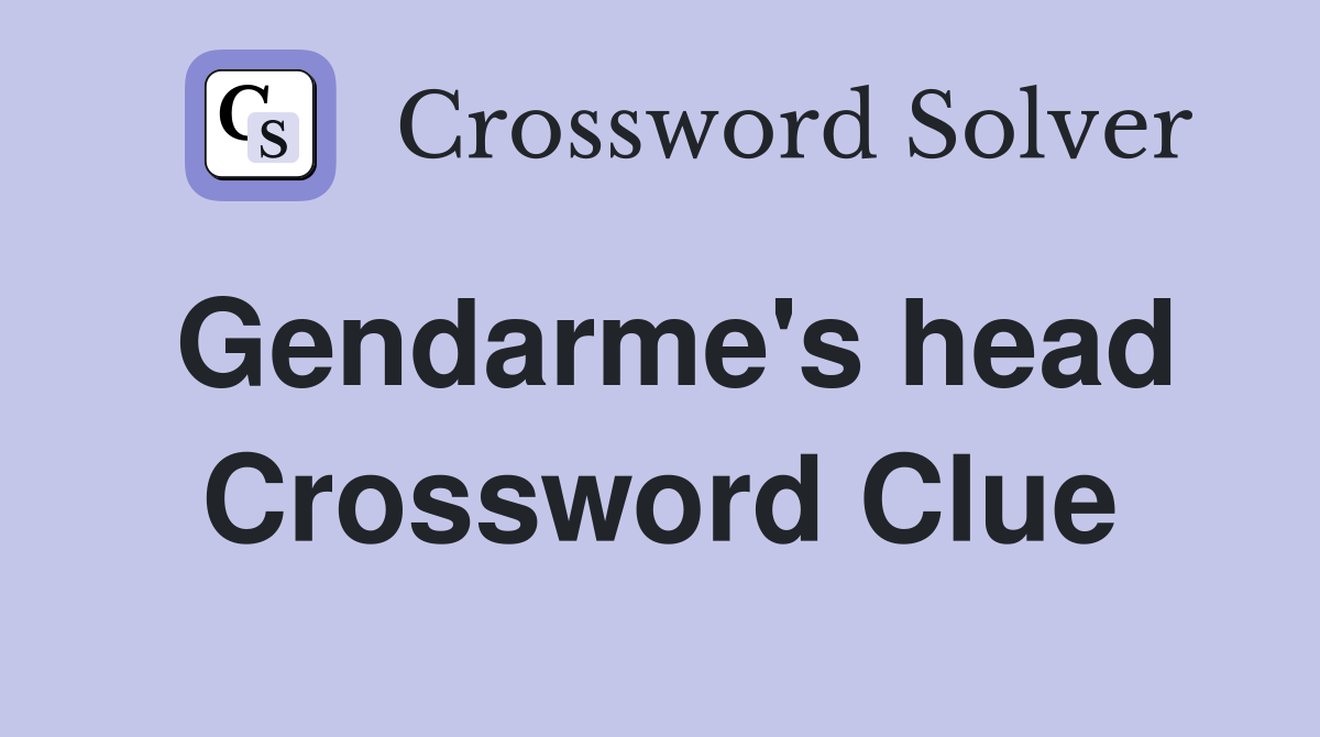 Gendarme's head Crossword Clue