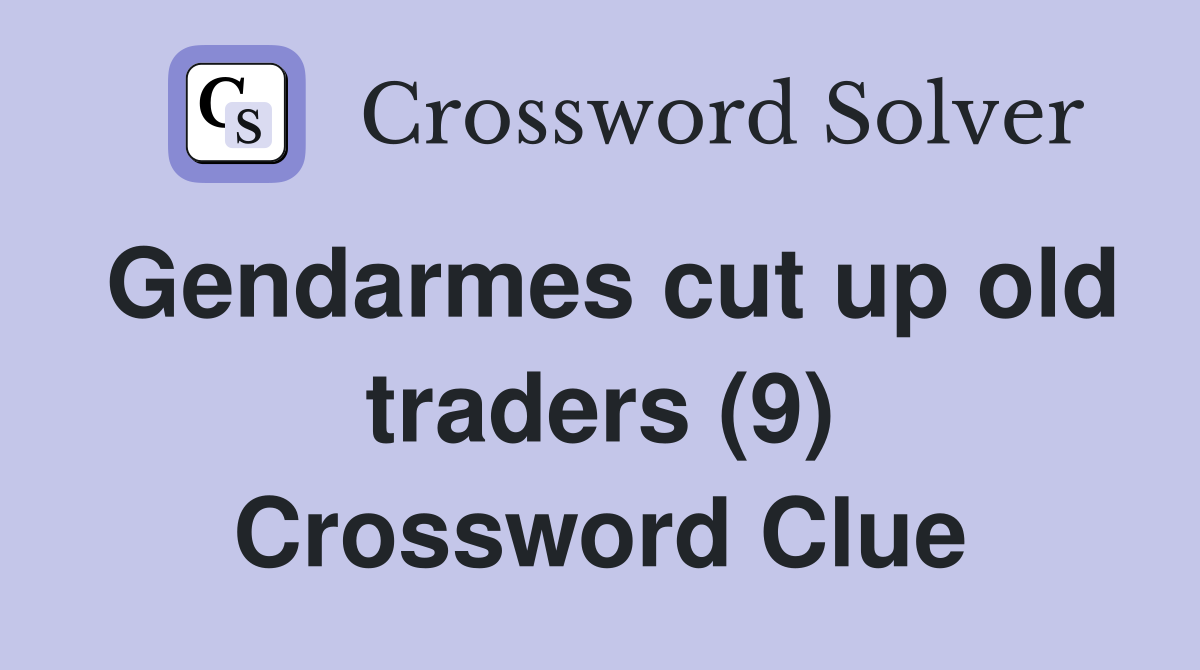 Gendarmes cut up old traders (9) Crossword Clue