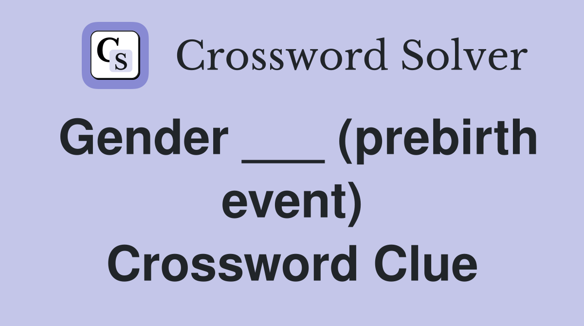 Gender ___ (prebirth event) Crossword Clue