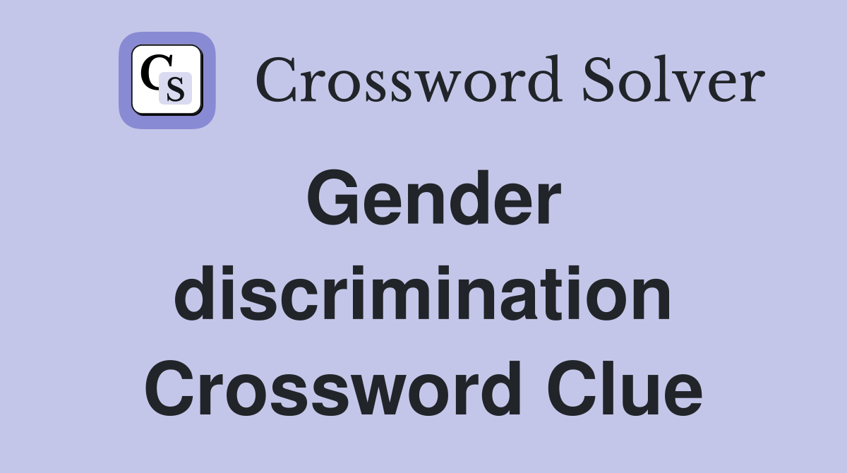 Gender discrimination Crossword Clue