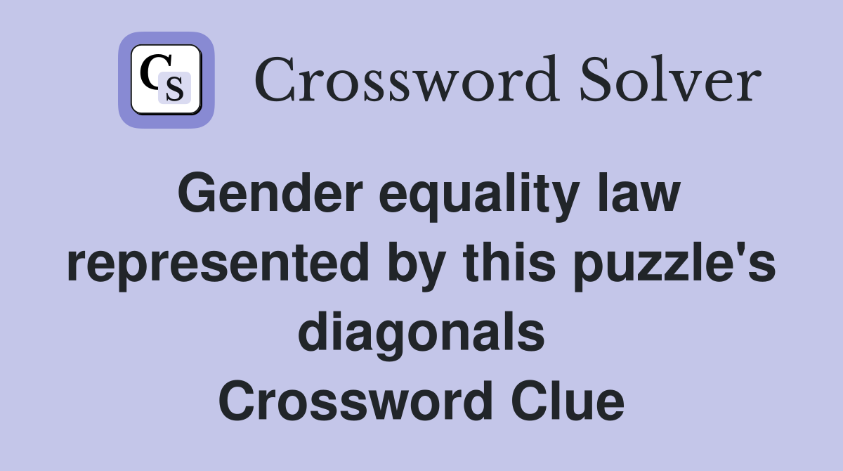 Gender equality law represented by this puzzle's diagonals Crossword Clue