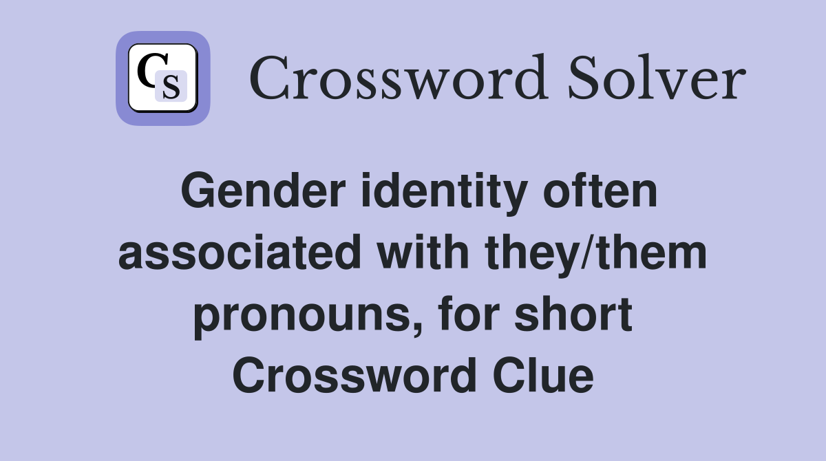 Gender identity often associated with they/them pronouns, for short Crossword Clue