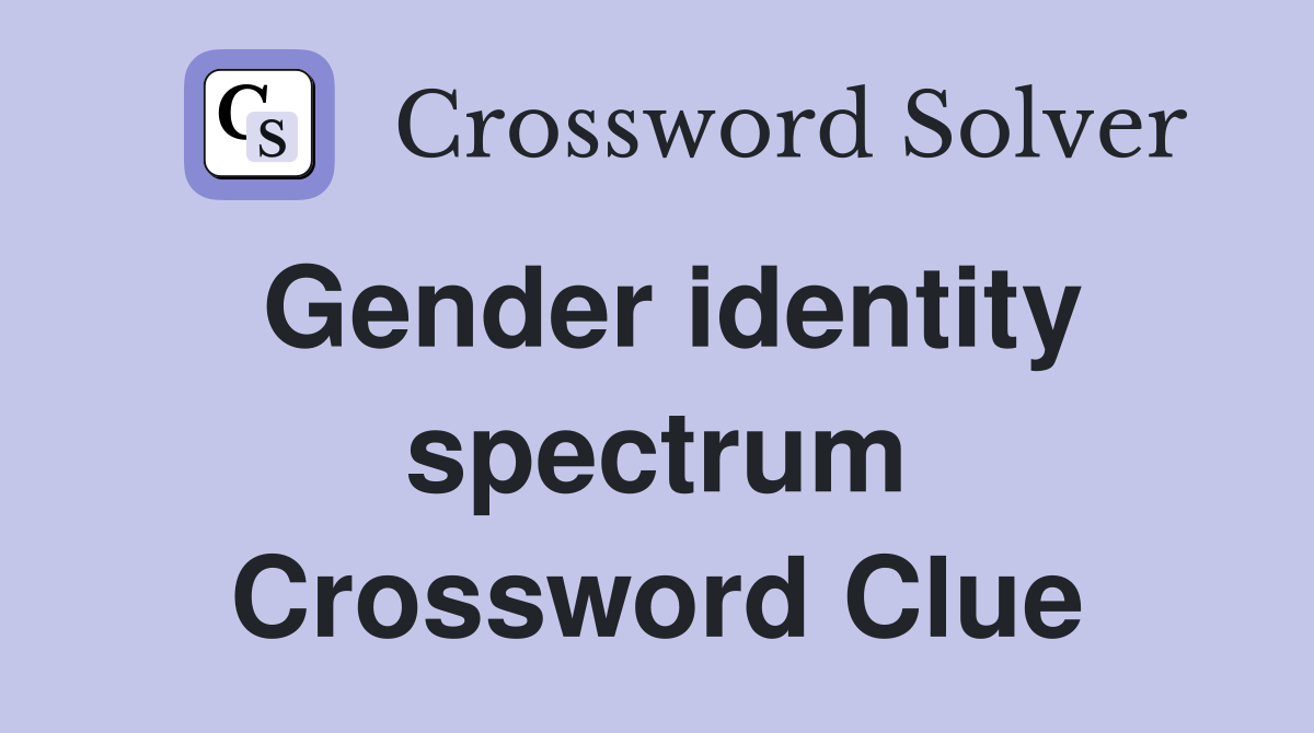 Gender identity spectrum Crossword Clue