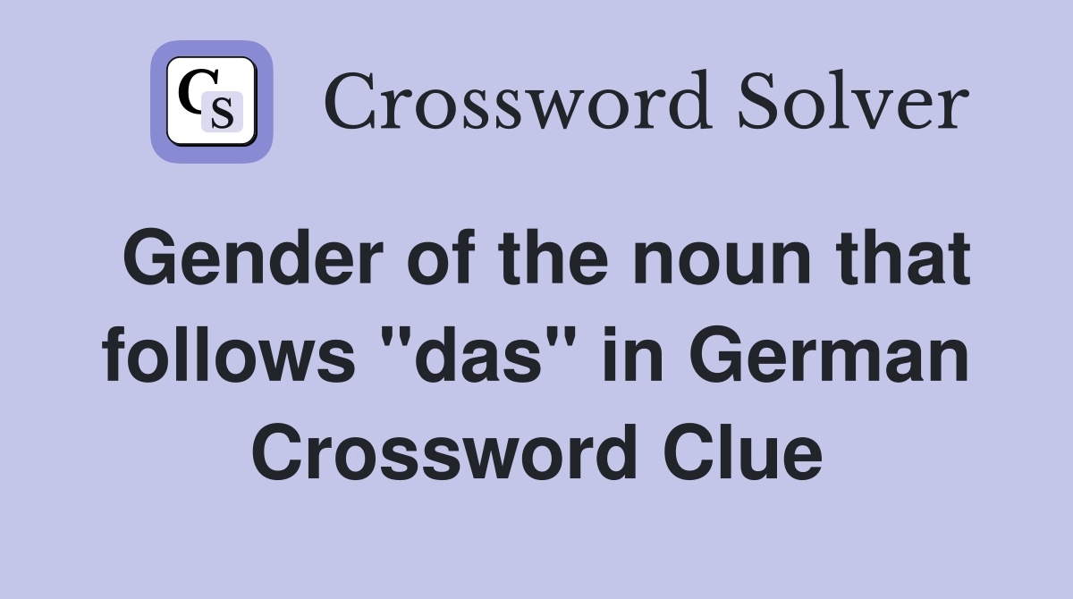Gender of the noun that follows "das" in German Crossword Clue