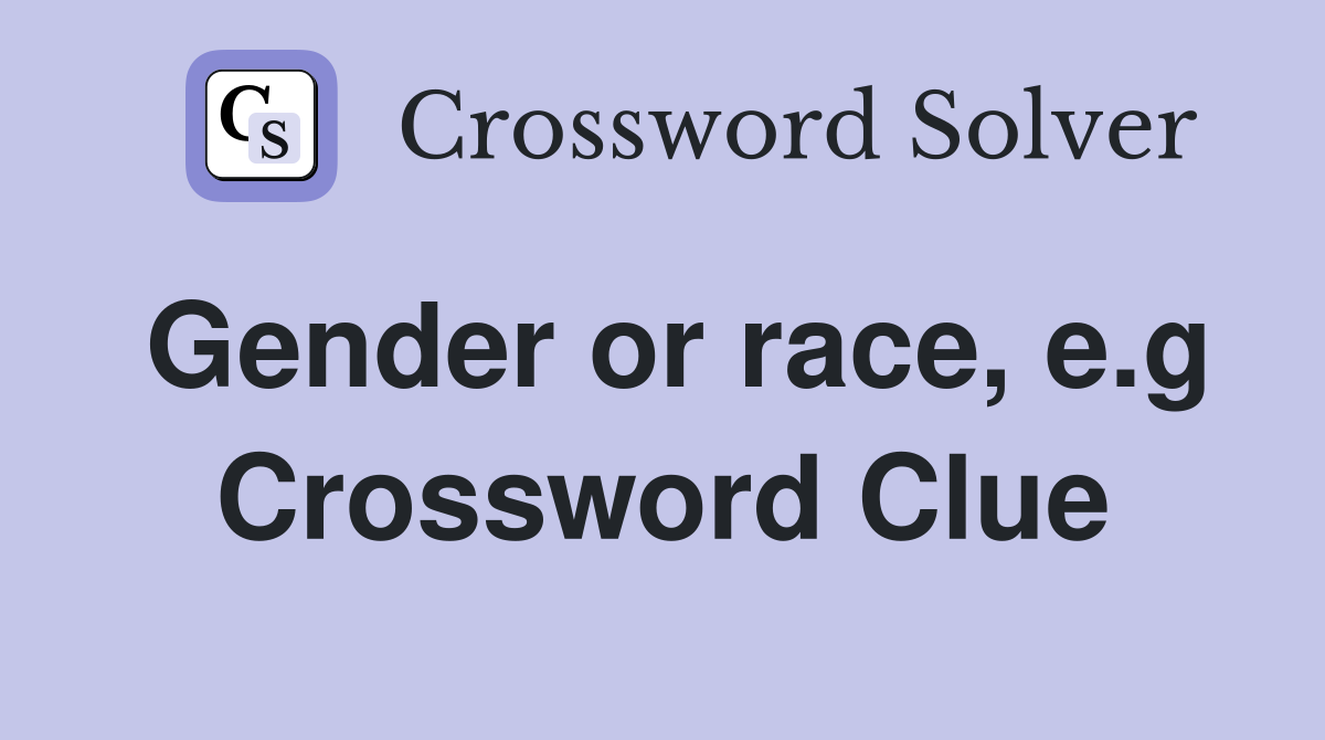 Gender or race, e.g Crossword Clue