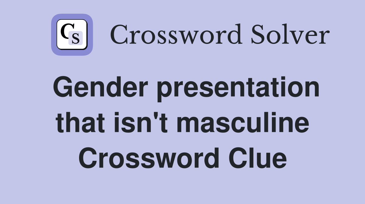 Gender presentation that isn't masculine Crossword Clue