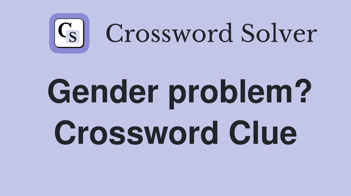 Gender problem? Crossword Clue